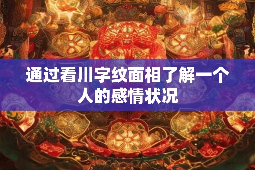 通过看川字纹面相了解一个人的感情状况