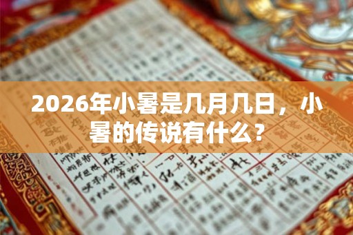 2026年小暑是几月几日，小暑的传说有什么？