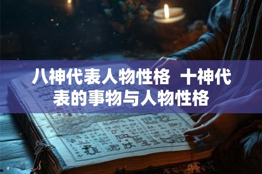 八神代表人物性格  十神代表的事物与人物性格