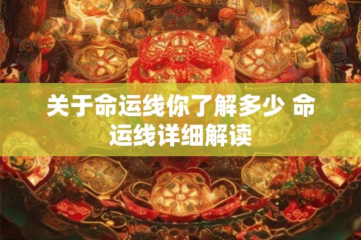 关于命运线你了解多少 命运线详细解读 关于命运线你了解多少 命运线详细解读