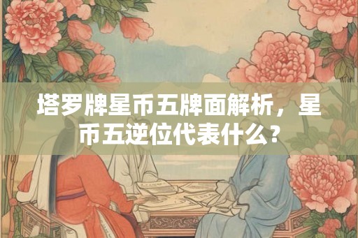 塔罗牌星币五牌面解析,星币五逆位代表什么? 塔罗牌星币五牌面解析,星币五逆位代表什么?
