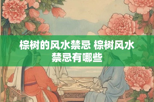 棕树的风水禁忌 棕树风水禁忌有哪些