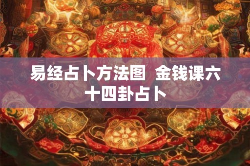 易经占卜方法图  金钱课六十四卦占卜