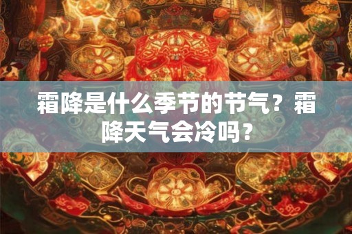 霜降是什么季节的节气？霜降天气会冷吗？