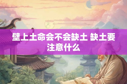 壁上土命会不会缺土 缺土要注意什么