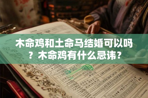 木命鸡和土命马结婚可以吗？木命鸡有什么忌讳？