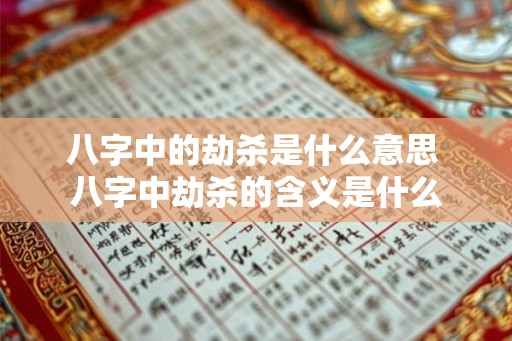 八字中的劫杀是什么意思 八字中劫杀的含义是什么