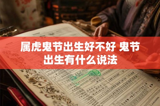 属虎鬼节出生好不好 鬼节出生有什么说法