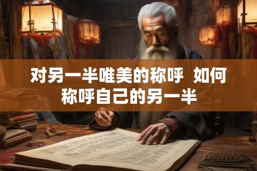对另一半唯美的称呼  如何称呼自己的另一半