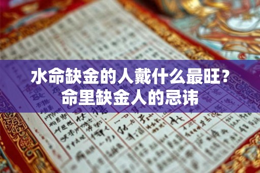 水命缺金的人戴什么最旺？命里缺金人的忌讳