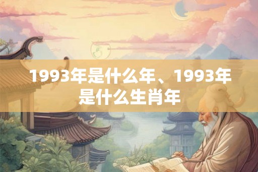 1993年是什么年、1993年是什么生肖年
