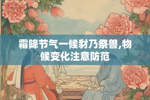 霜降节气一候豺乃祭兽,物候变化注意防范 霜降节气一候豺乃祭兽,物候变化注意防范