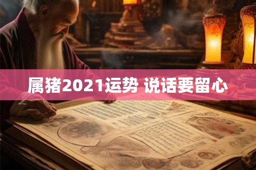 属猪2021运势 说话要留心