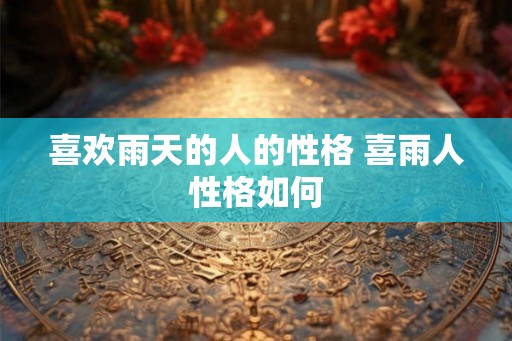 喜欢雨天的人的性格 喜雨人性格如何