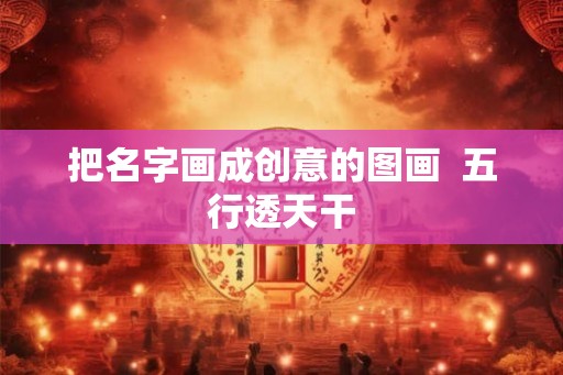 把名字画成创意的图画  五行透天干
