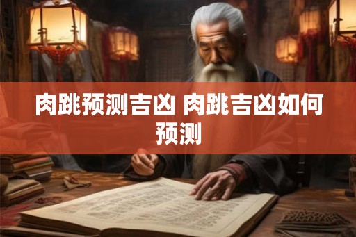 肉跳预测吉凶 肉跳吉凶如何预测