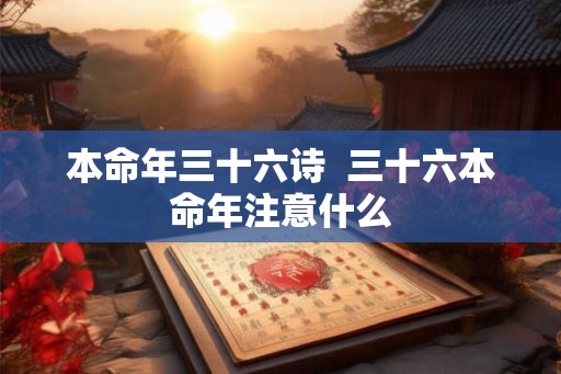 本命年三十六诗  三十六本命年注意什么