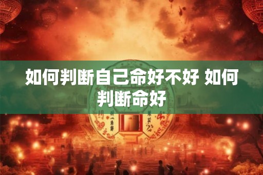 如何判断自己命好不好 如何判断命好
