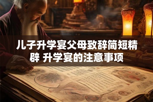 儿子升学宴父母致辞简短精辟 升学宴的注意事项