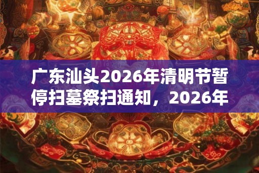 广东汕头2026年清明节暂停扫墓祭扫通知，2026年扫墓取消