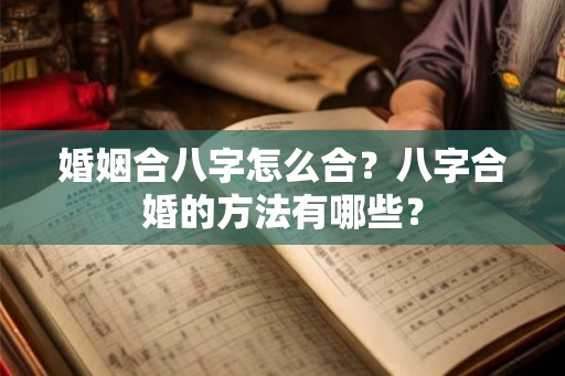 婚姻合八字怎么合？八字合婚的方法有哪些？