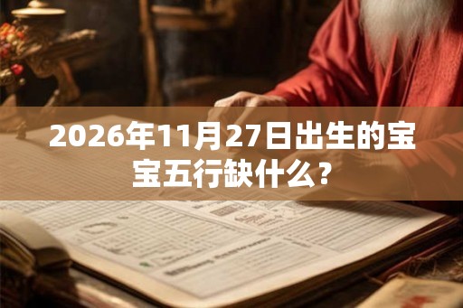 2026年11月27日出生的宝宝五行缺什么？