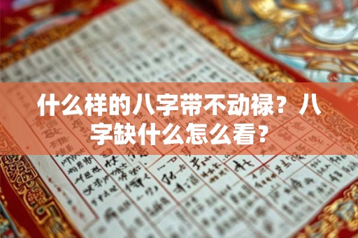 什么样的八字带不动禄？八字缺什么怎么看？