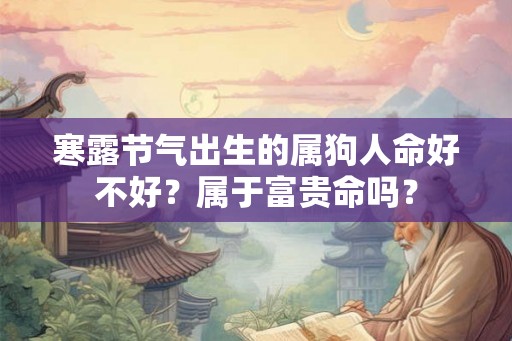 寒露节气出生的属狗人命好不好？属于富贵命吗？