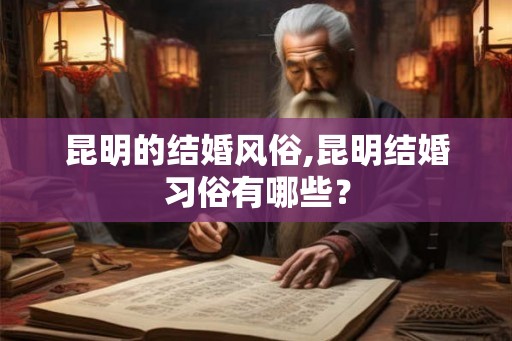 昆明的结婚风俗,昆明结婚习俗有哪些？