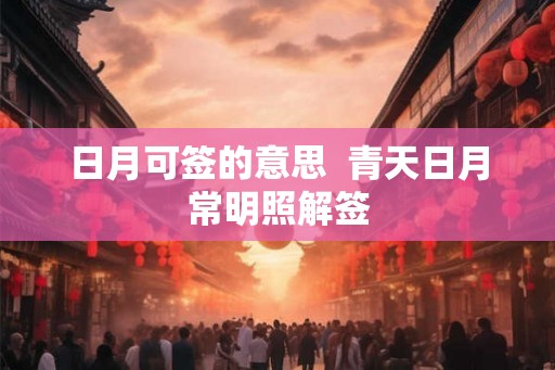 日月可签的意思  青天日月常明照解签