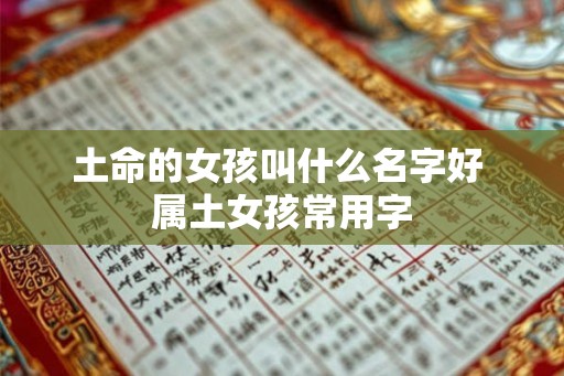 土命的女孩叫什么名字好 属土女孩常用字