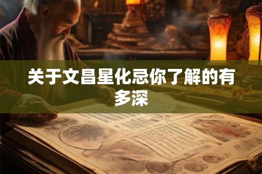关于文昌星化忌你了解的有多深