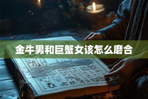 金牛男和巨蟹女该怎么磨合