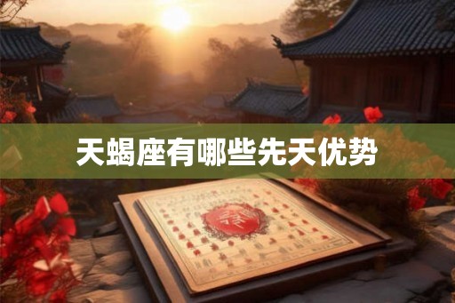 天蝎座有哪些先天优势