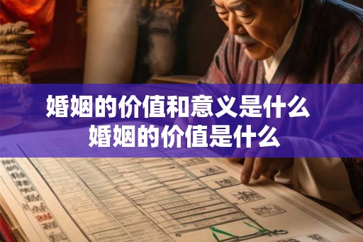 婚姻的价值和意义是什么 婚姻的价值是什么 婚姻的价值和意义是什么 婚姻的价值是什么
