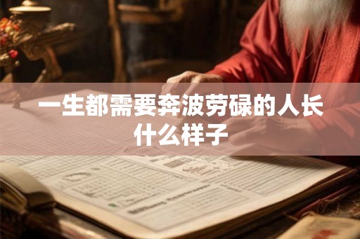 一生都需要奔波劳碌的人长什么样子