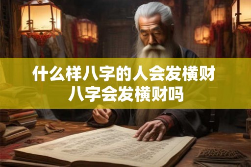 什么样八字的人会发横财 八字会发横财吗
