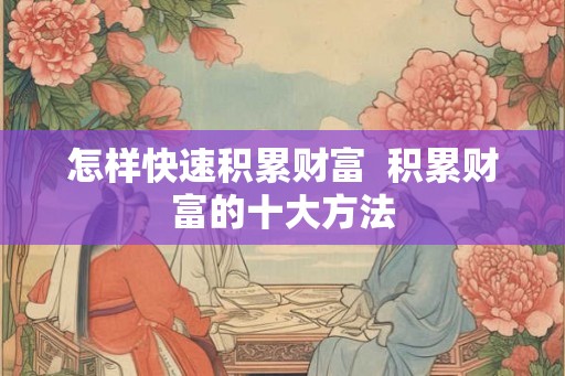 怎样快速积累财富  积累财富的十大方法