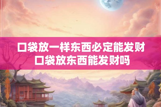 口袋放一样东西必定能发财 口袋放东西能发财吗