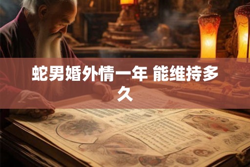 蛇男婚外情一年 能维持多久