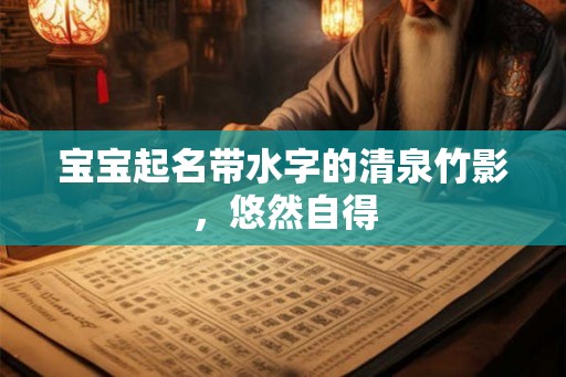 宝宝起名带水字的清泉竹影，悠然自得