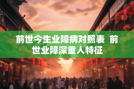 前世今生业障病对照表  前世业障深重人特征