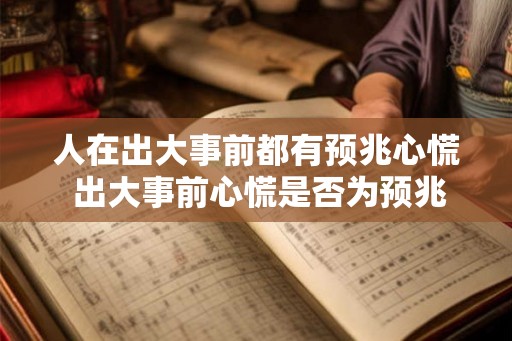 人在出大事前都有预兆心慌 出大事前心慌是否为预兆 人在出大事前都有预兆心慌 出大事前心慌是否为预兆
