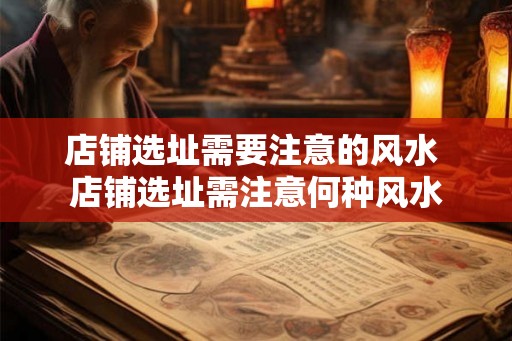 店铺选址需要注意的风水 店铺选址需注意何种风水