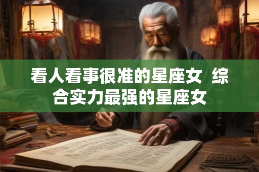 看人看事很准的星座女  综合实力最强的星座女