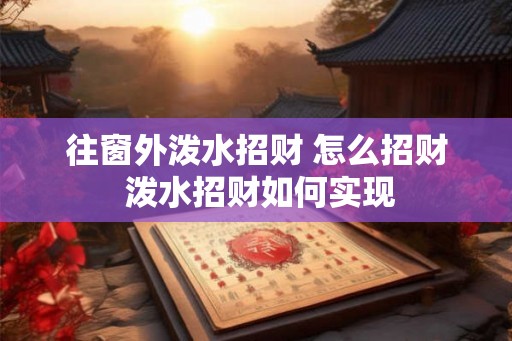 往窗外泼水招财 怎么招财 泼水招财如何实现
