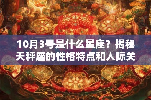 10月3号是什么星座？揭秘天秤座的性格特点和人际关系