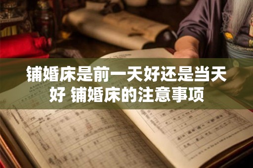 铺婚床是前一天好还是当天好 铺婚床的注意事项
