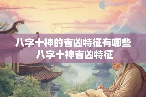 八字十神的吉凶特征有哪些 八字十神吉凶特征