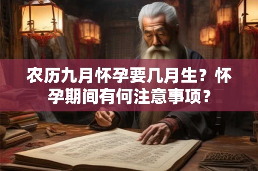 农历九月怀孕要几月生？怀孕期间有何注意事项？